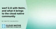 werf 2.0 with Nelm, and what it brings to the cloud native community