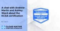 Benefits of Kubernetes and Cloud Native Security Associate (KCSA) Certification