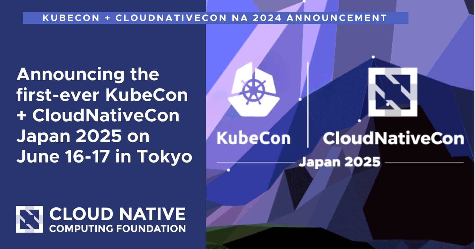 宣布首届KubeCon + CloudNativeCon日本大会将于2025年6月16-17日在东京举行