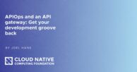 APIOps and an API gateway: Get your development groove back