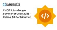 CNCF Joins Google Summer of Code 2025 – Calling All Contributors!