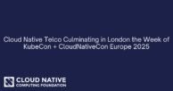 Cloud Native Telco Culminating in London the Week of KubeCon + CloudNativeCon Europe 2025