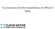 Too Complex: It’s Not Kubernetes, It’s What It Does