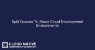 Split Queues To Share Cloud Development Environments